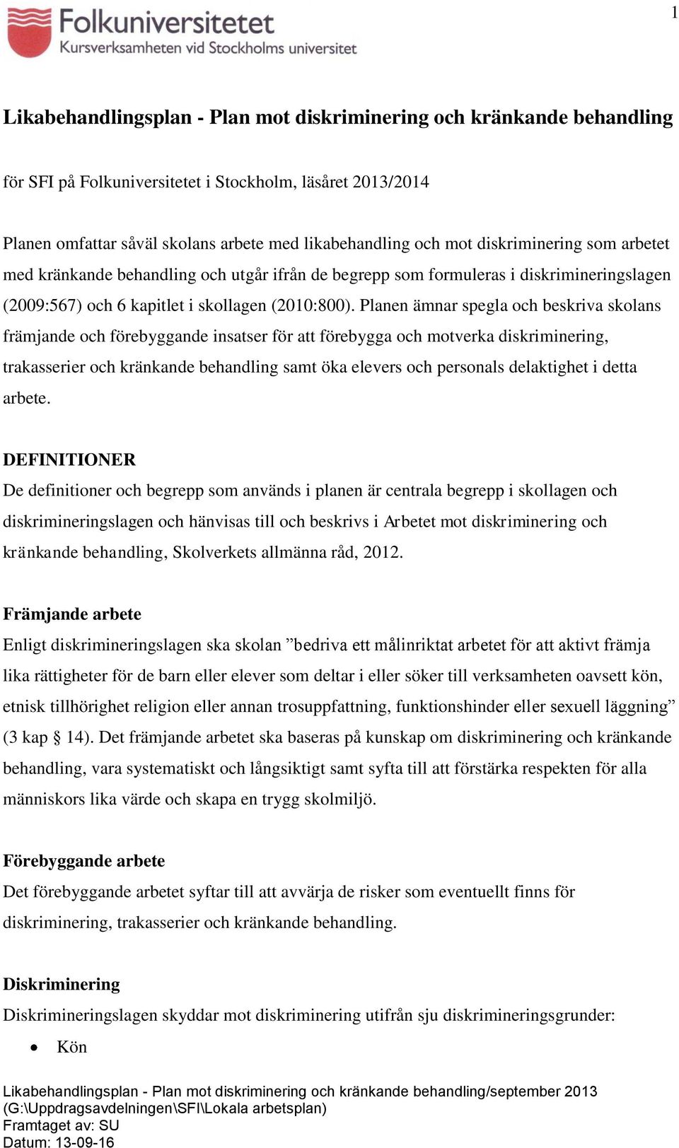 Planen ämnar spegla och beskriva skolans främjande och förebyggande insatser för att förebygga och motverka diskriminering, trakasserier och kränkande behandling samt öka elevers och personals