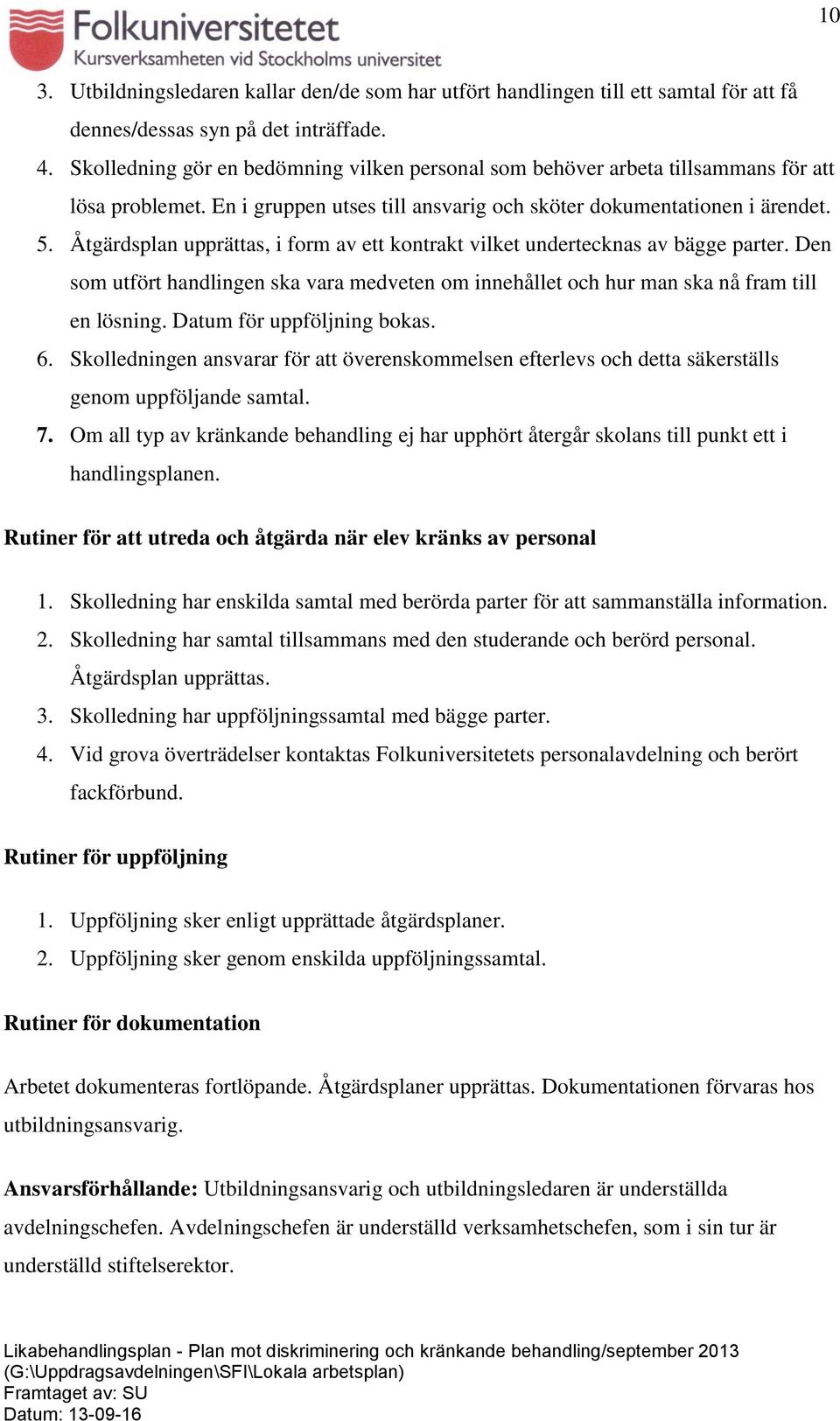 Åtgärdsplan upprättas, i form av ett kontrakt vilket undertecknas av bägge parter. Den som utfört handlingen ska vara medveten om innehållet och hur man ska nå fram till en lösning.