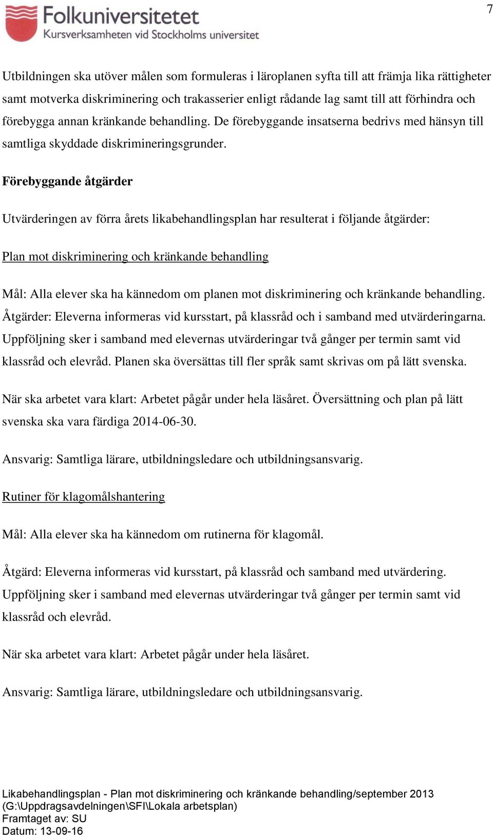 Förebyggande åtgärder Utvärderingen av förra årets likabehandlingsplan har resulterat i följande åtgärder: Plan mot diskriminering och kränkande behandling Mål: Alla elever ska ha kännedom om planen