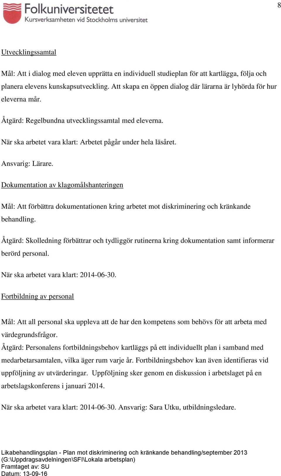 Ansvarig: Lärare. Dokumentation av klagomålshanteringen Mål: Att förbättra dokumentationen kring arbetet mot diskriminering och kränkande behandling.