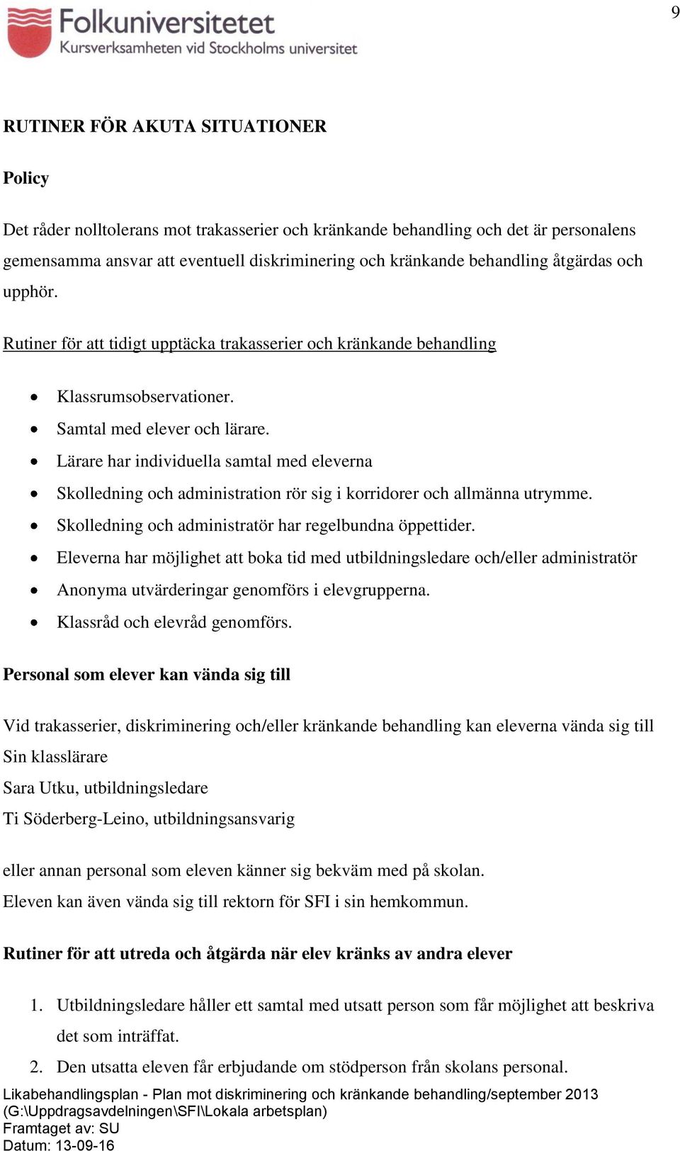 Lärare har individuella samtal med eleverna Skolledning och administration rör sig i korridorer och allmänna utrymme. Skolledning och administratör har regelbundna öppettider.