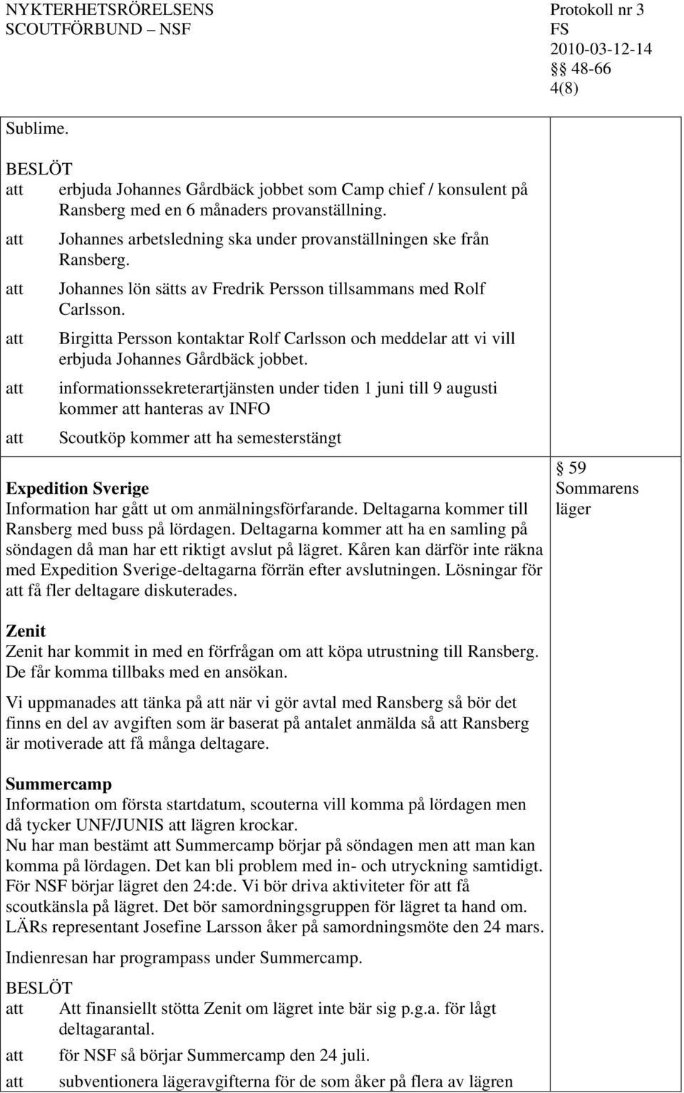 informationssekreterartjänsten under tiden 1 juni till 9 augusti kommer hanteras av INFO Scoutköp kommer ha semesterstängt Expedition Sverige Information har gått ut om anmälningsförfarande.