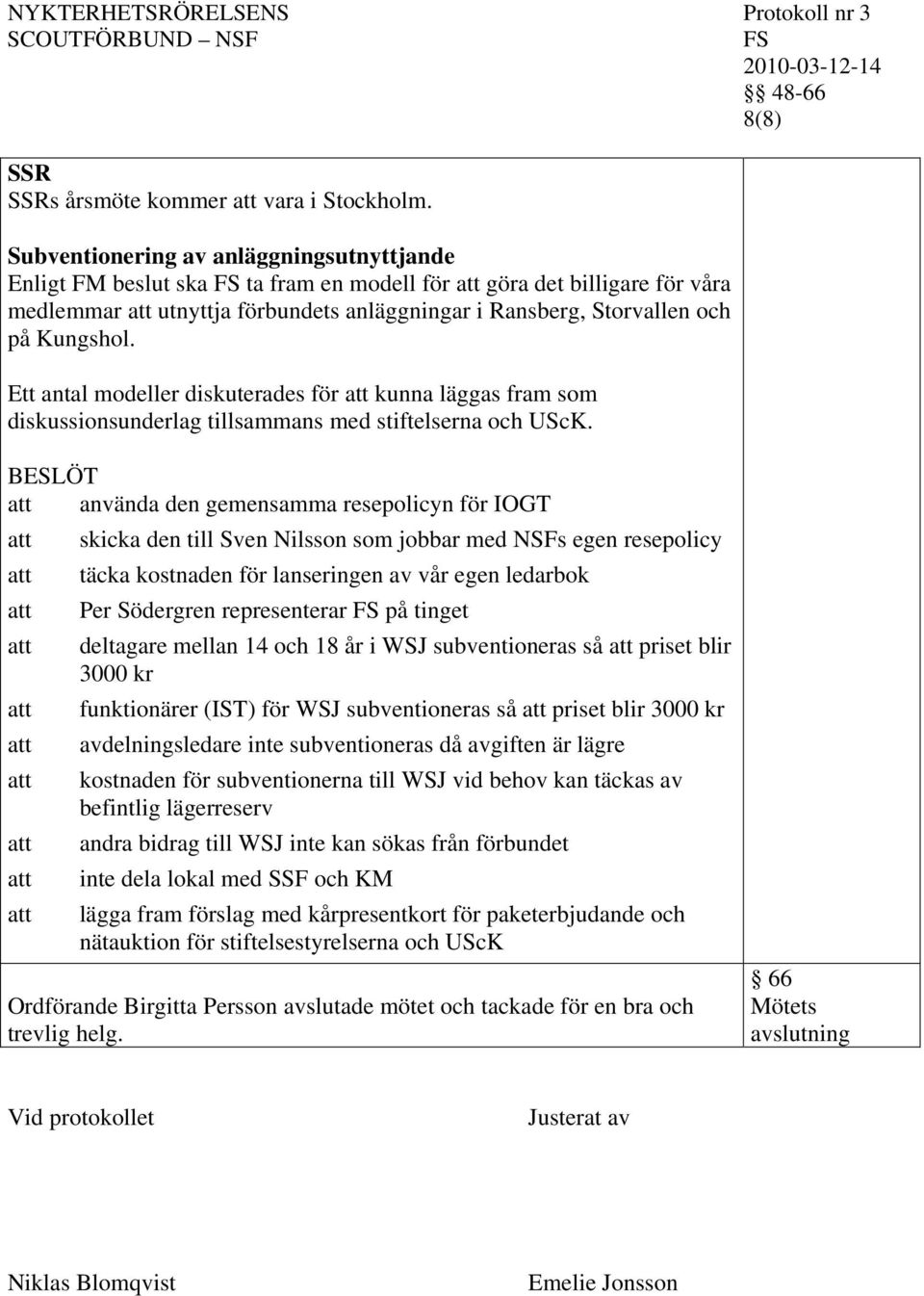 Ett antal modeller diskuterades för kunna läggas fram som diskussionsunderlag tillsammans med stiftelserna och UScK.