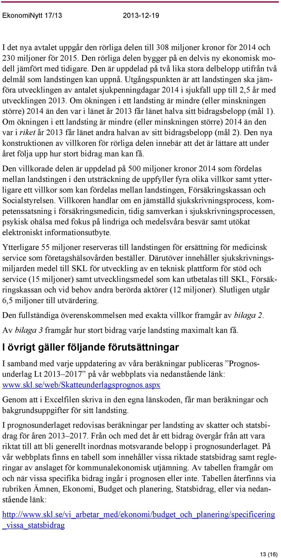 Utgångspunkten är att landstingen ska jämföra utvecklingen av antalet sjukpenningdagar 2014 i sjukfall upp till 2,5 år med utvecklingen 2013.