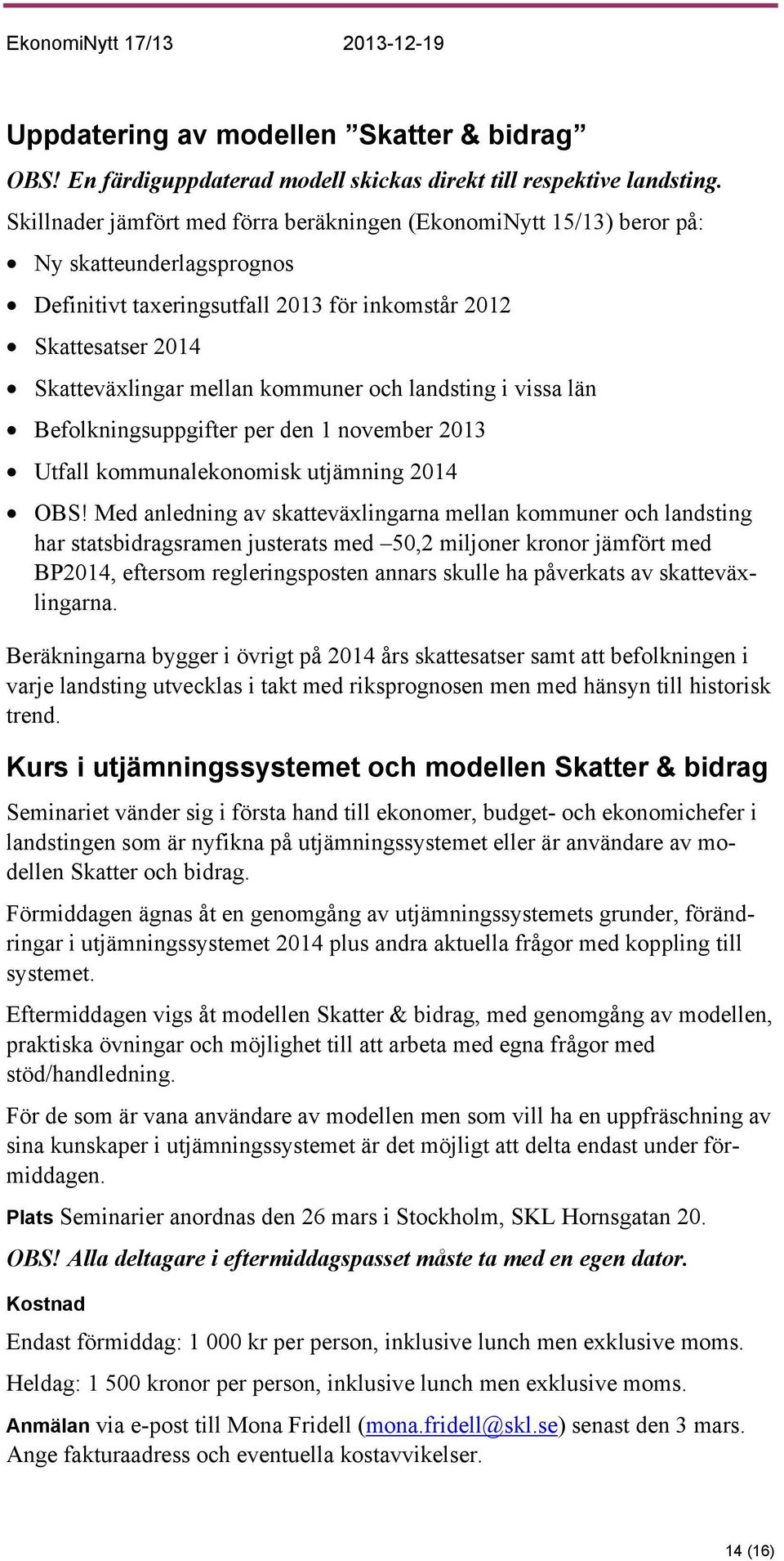 och landsting i vissa län Befolkningsuppgifter per den 1 november 2013 Utfall kommunalekonomisk utjämning 2014 OBS!