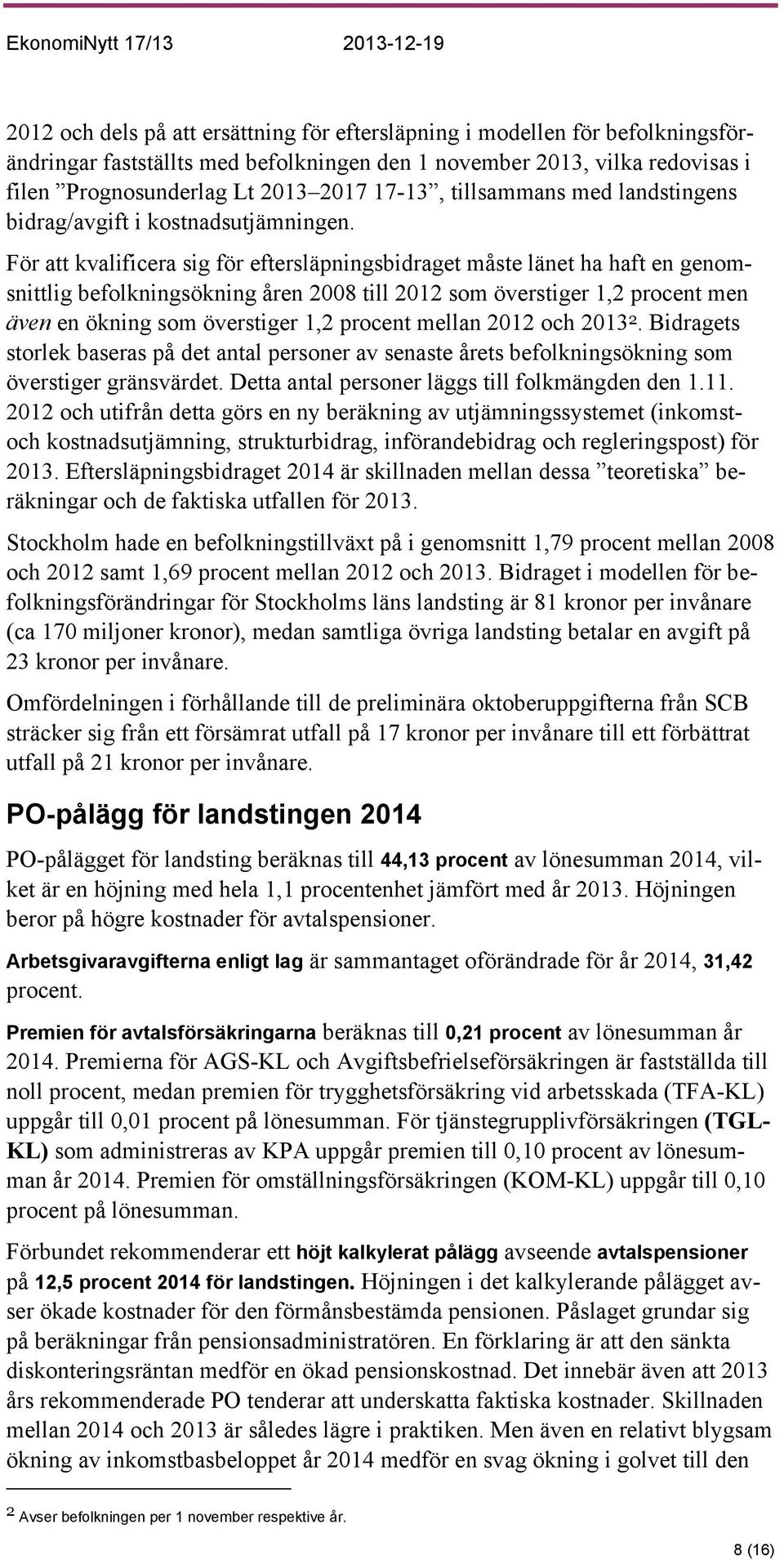 För att kvalificera sig för eftersläpningsbidraget måste länet ha haft en genomsnittlig befolkningsökning åren 2008 till 2012 som överstiger 1,2 procent men även en ökning som överstiger 1,2 procent
