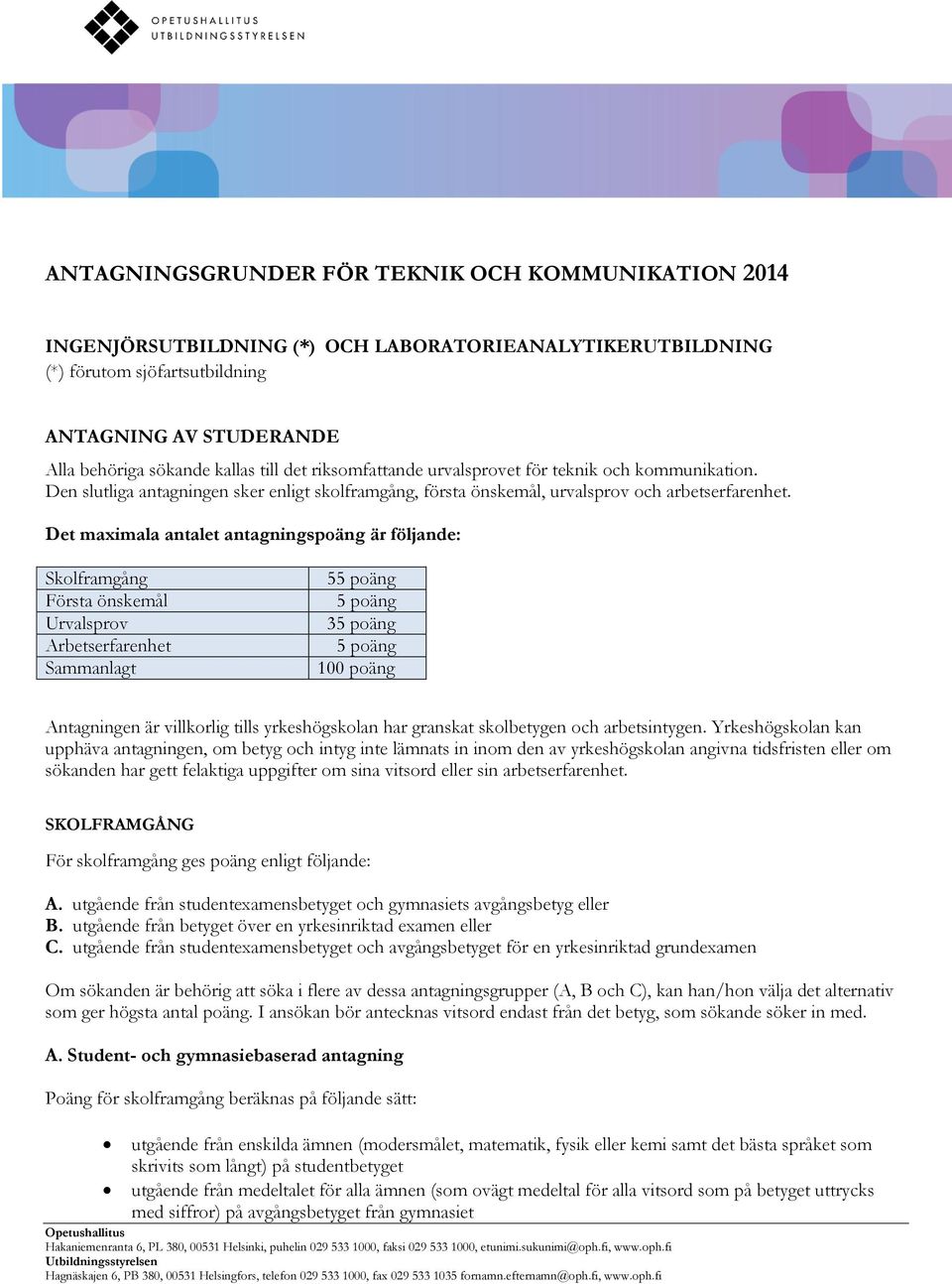 Det maximala antalet antagningspoäng är följande: Skolframgång Första önskemål Urvalsprov Arbetserfarenhet Sammanlagt 55 poäng 5 poäng 35 poäng 5 poäng 100 poäng Antagningen är villkorlig tills