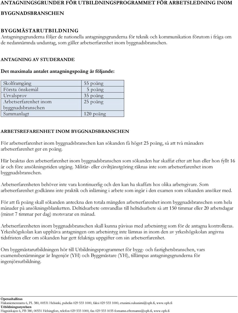 ANTAGNING AV STUDERANDE Det maximala antalet antagningspoäng är följande: Skolframgång Första önskemål Urvalsprov Arbetserfarenhet inom byggnadsbranschen Sammanlagt 55 poäng 5 poäng 35 poäng 25 poäng