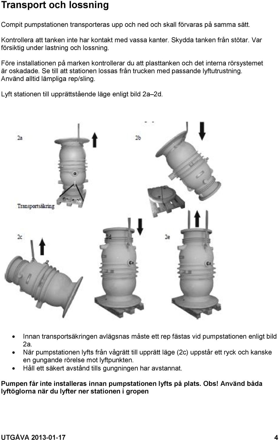 Se till att stationen lossas från trucken med passande lyftutrustning. Använd alltid lämpliga rep/sling. Lyft stationen till upprättstående läge enligt bild 2a 2d.