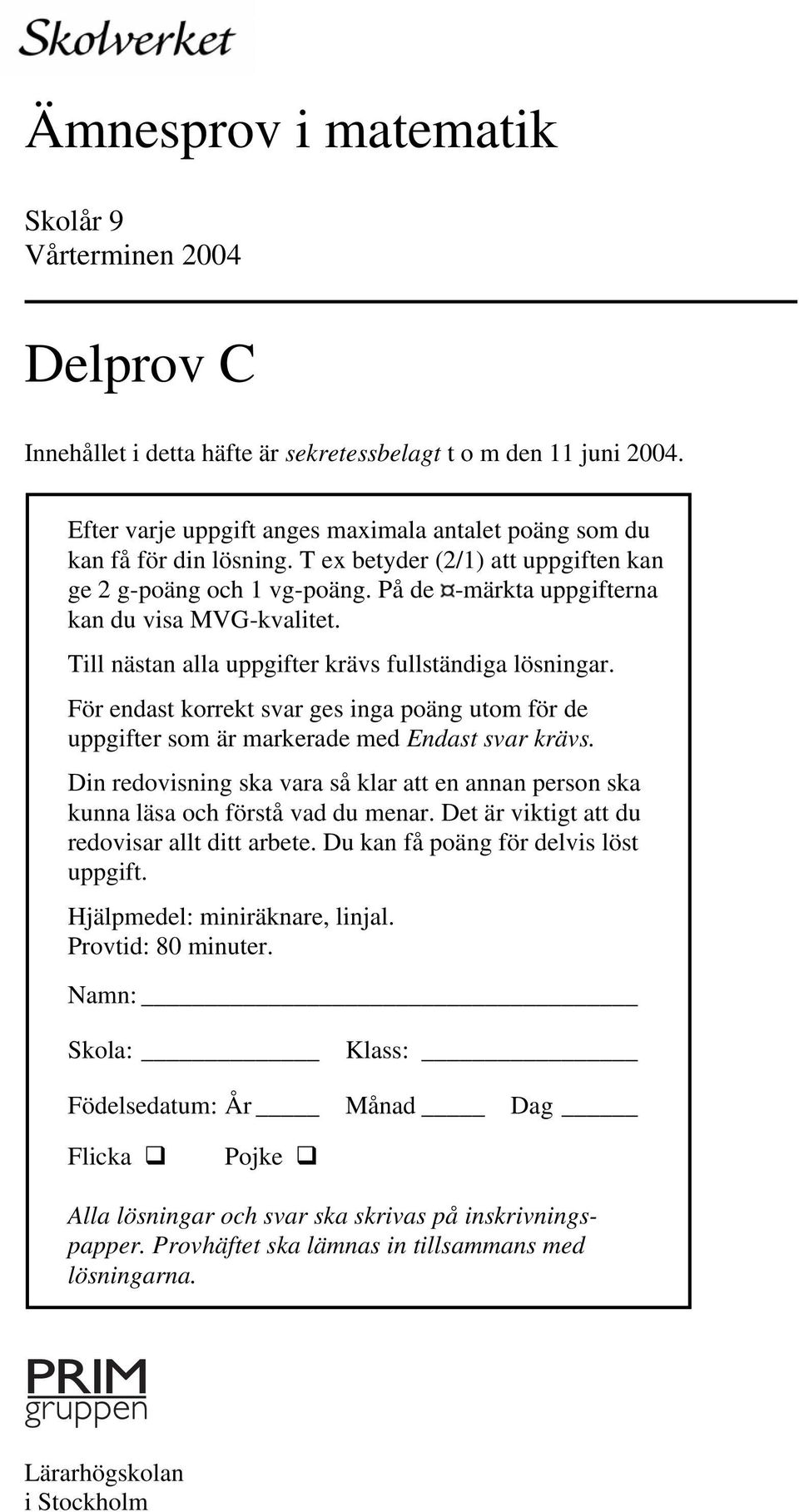 Till nästan alla uppgifter krävs fullständiga lösningar. För endast korrekt svar ges inga poäng utom för de uppgifter som är markerade med Endast svar krävs.