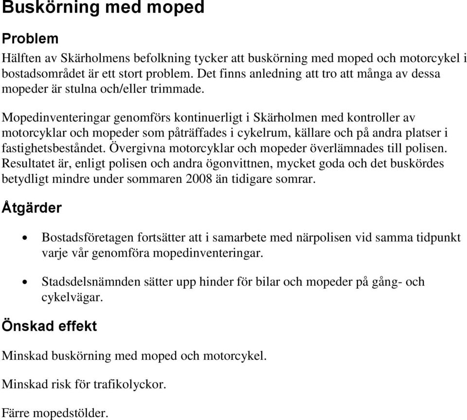 Mopedinventeringar genomförs kontinuerligt i Skärholmen med kontroller av motorcyklar och mopeder som påträffades i cykelrum, källare och på andra platser i fastighetsbeståndet.