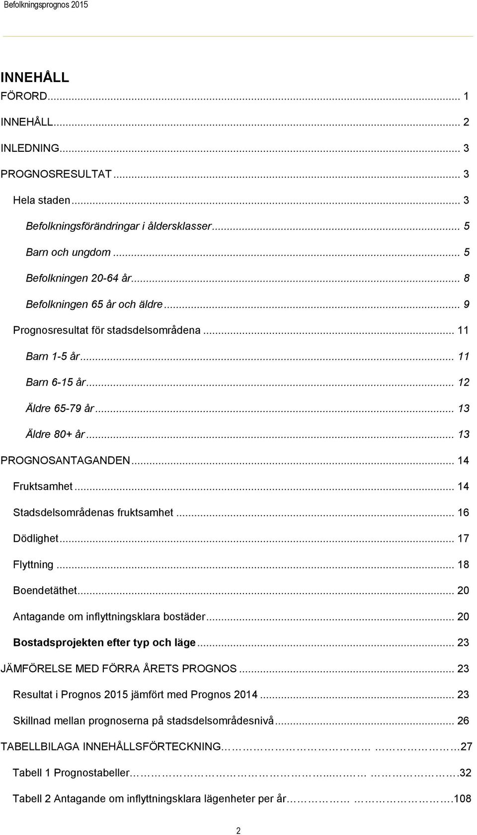 .. 14 Stadsdelsområdenas fruktsamhet... 16 Dödlighet... 17 Flyttning... 18 Boendetäthet... 20 Antagande om inflyttningsklara bostäder... 20 Bostadsprojekten efter typ och läge.