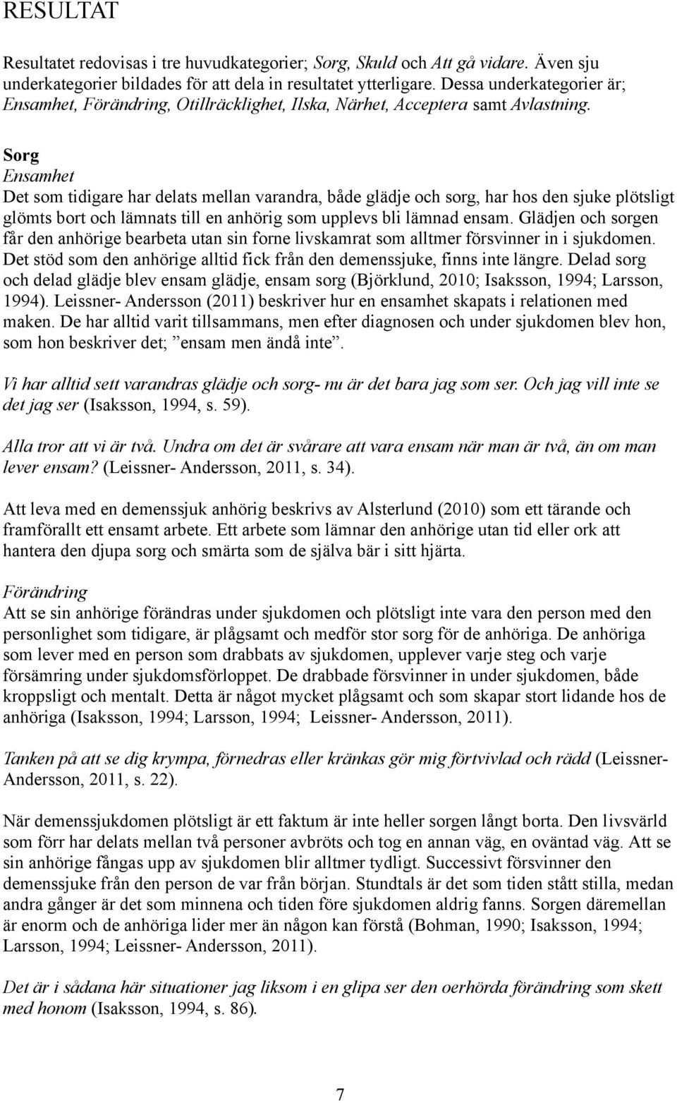 Sorg Ensamhet Det som tidigare har delats mellan varandra, både glädje och sorg, har hos den sjuke plötsligt glömts bort och lämnats till en anhörig som upplevs bli lämnad ensam.