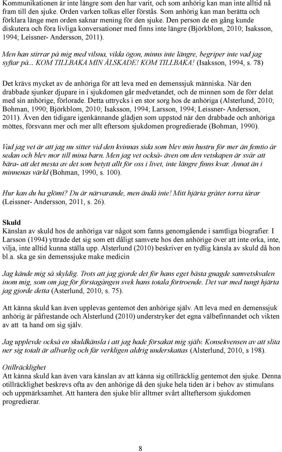 Den person de en gång kunde diskutera och föra livliga konversationer med finns inte längre (Björkblom, 2010; Isaksson, 1994; Leissner- Andersson, 2011).