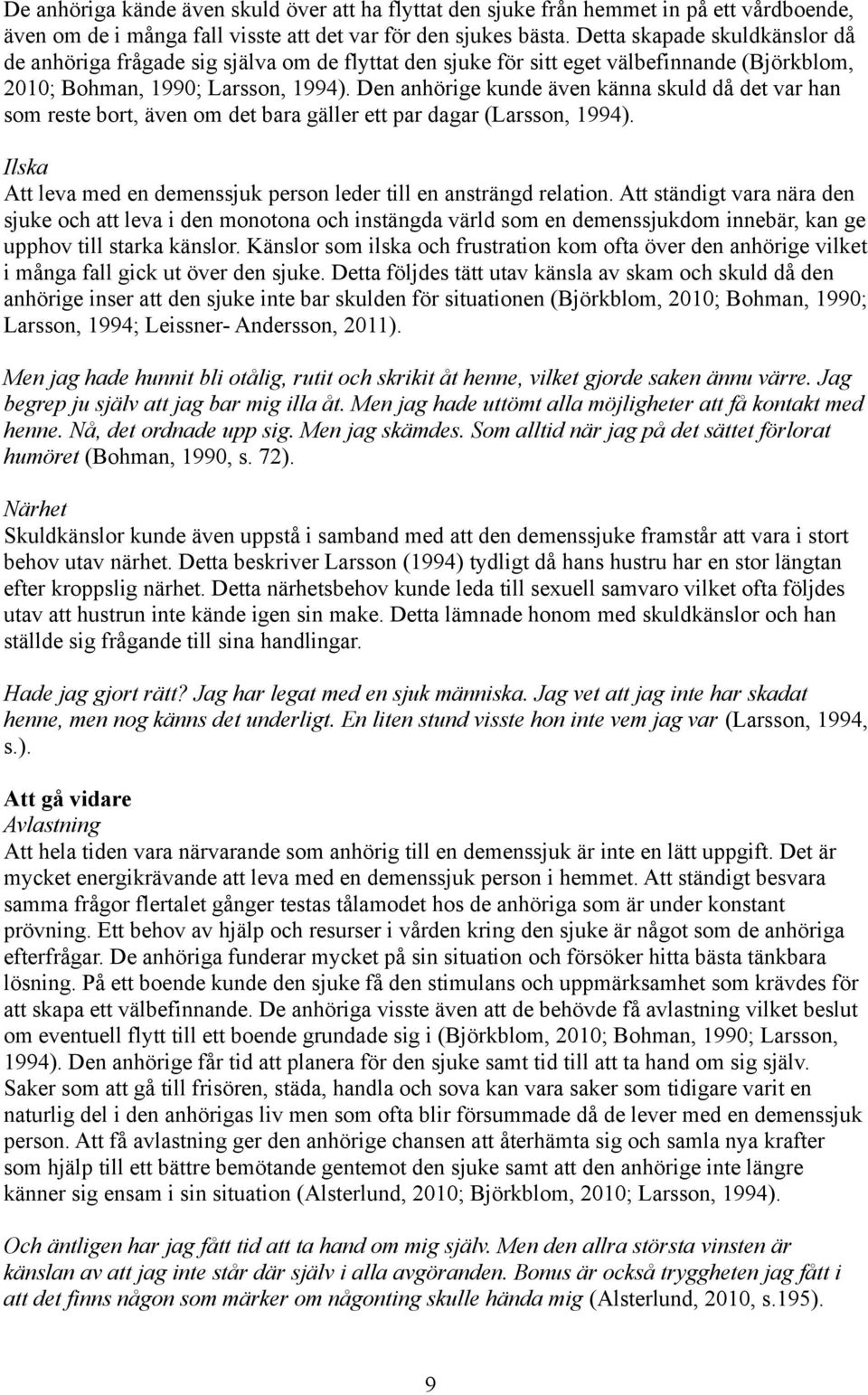 Den anhörige kunde även känna skuld då det var han som reste bort, även om det bara gäller ett par dagar (Larsson, 1994). Ilska Att leva med en demenssjuk person leder till en ansträngd relation.