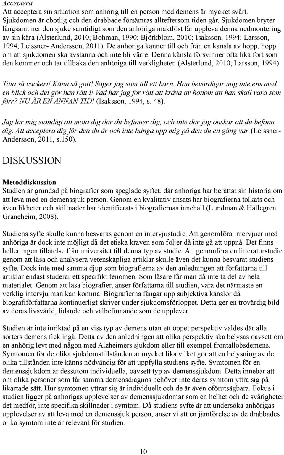 Leissner- Andersson, 2011). De anhöriga känner till och från en känsla av hopp, hopp om att sjukdomen ska avstanna och inte bli värre.