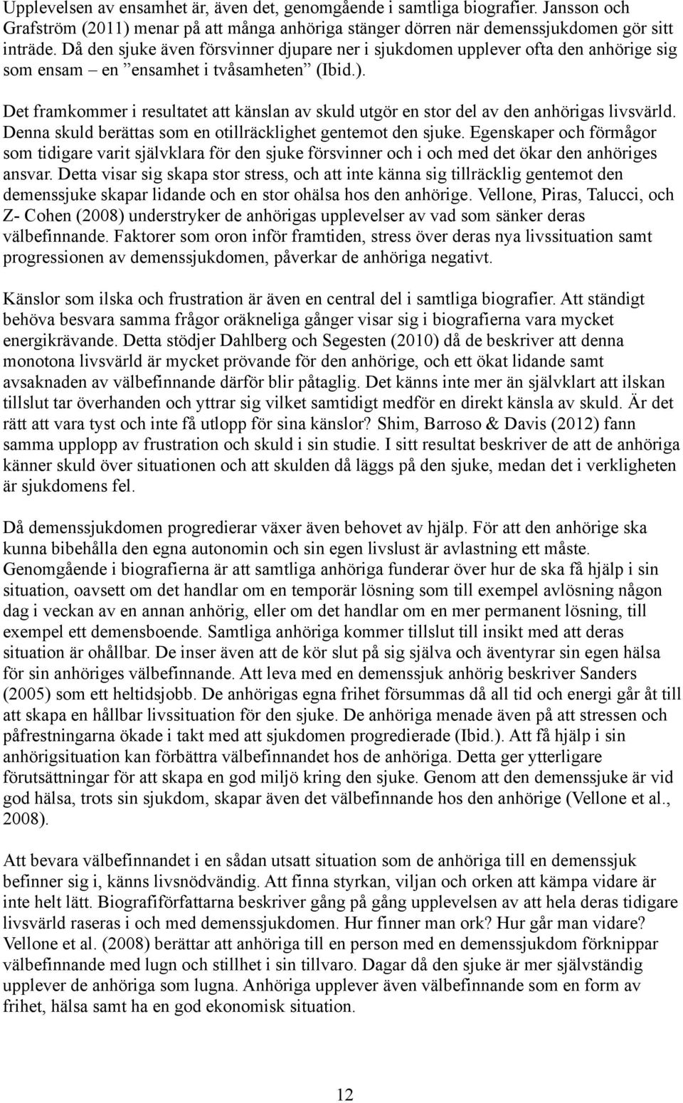 Det framkommer i resultatet att känslan av skuld utgör en stor del av den anhörigas livsvärld. Denna skuld berättas som en otillräcklighet gentemot den sjuke.