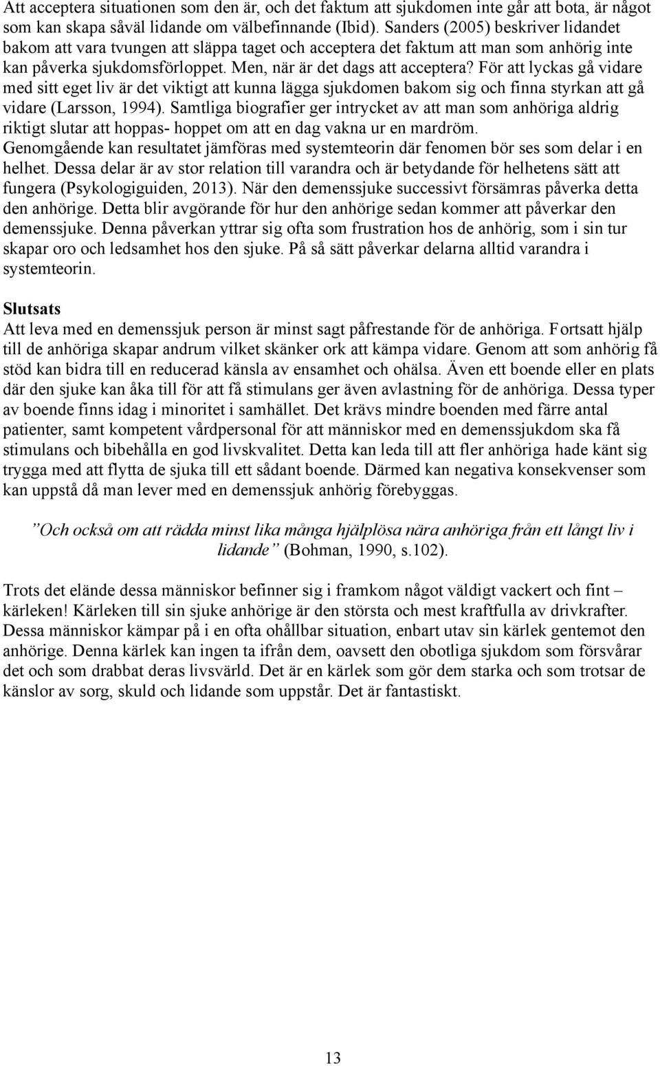 För att lyckas gå vidare med sitt eget liv är det viktigt att kunna lägga sjukdomen bakom sig och finna styrkan att gå vidare (Larsson, 1994).