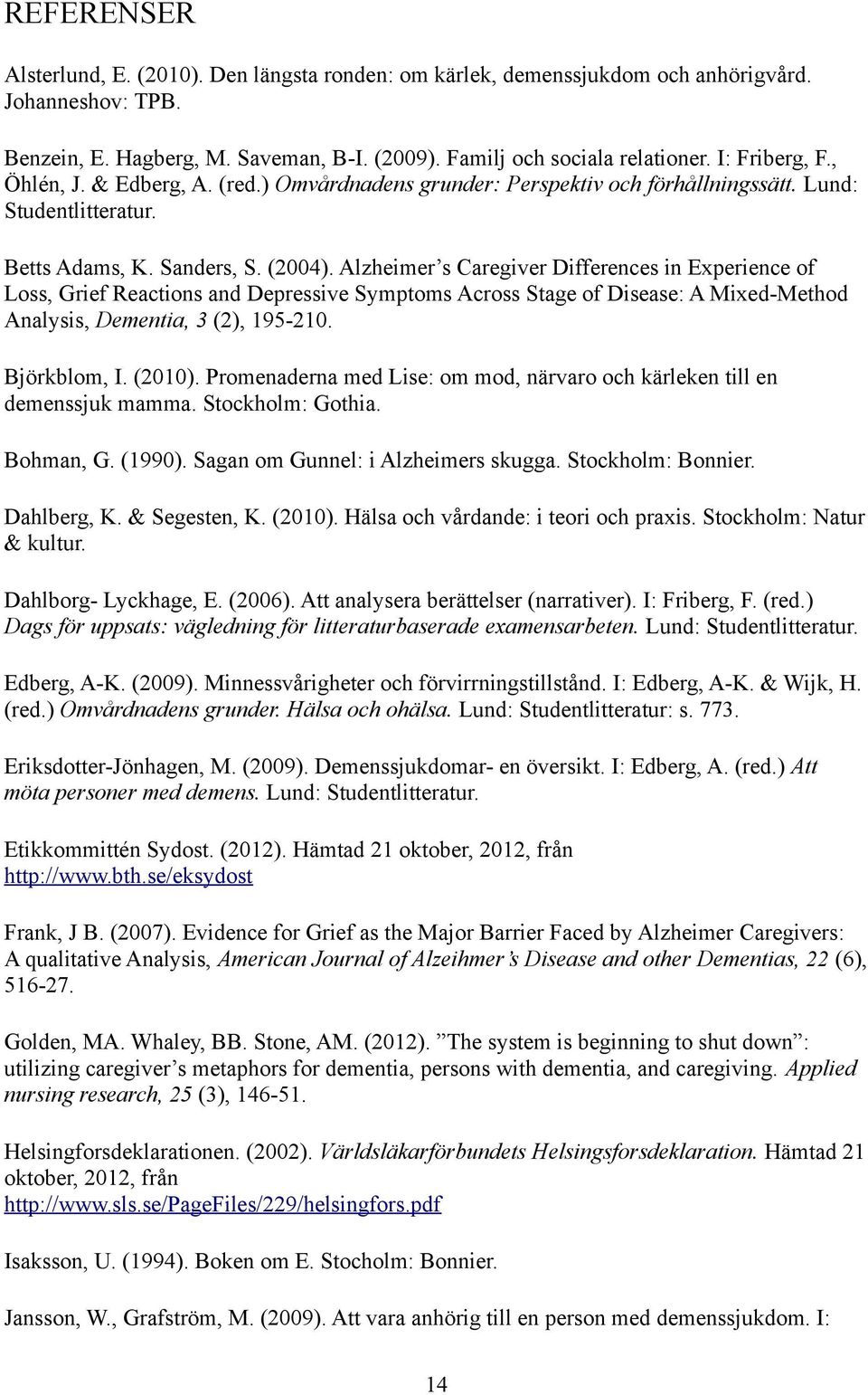 Alzheimer s Caregiver Differences in Experience of Loss, Grief Reactions and Depressive Symptoms Across Stage of Disease: A Mixed-Method Analysis, Dementia, 3 (2), 195-210. Björkblom, I. (2010).