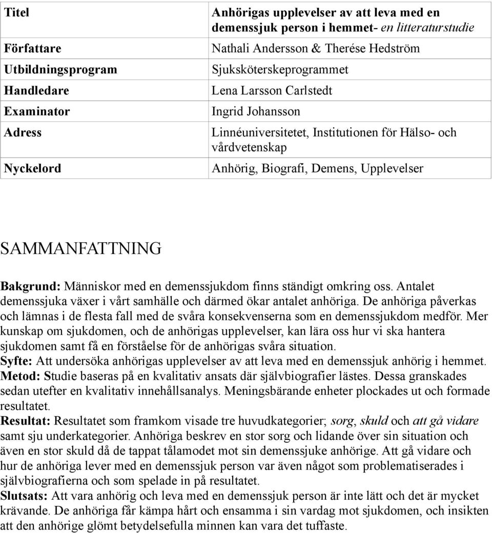Människor med en demenssjukdom finns ständigt omkring oss. Antalet demenssjuka växer i vårt samhälle och därmed ökar antalet anhöriga.