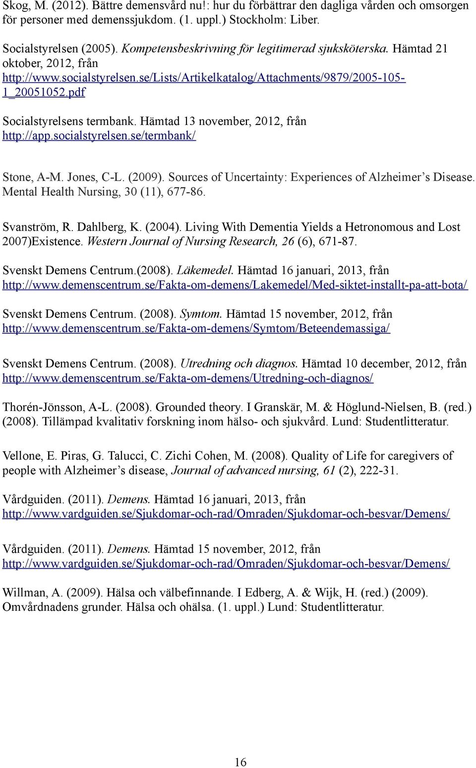 pdf Socialstyrelsens termbank. Hämtad 13 november, 2012, från http://app.socialstyrelsen.se/termbank/ Stone, A-M. Jones, C-L. (2009). Sources of Uncertainty: Experiences of Alzheimer s Disease.