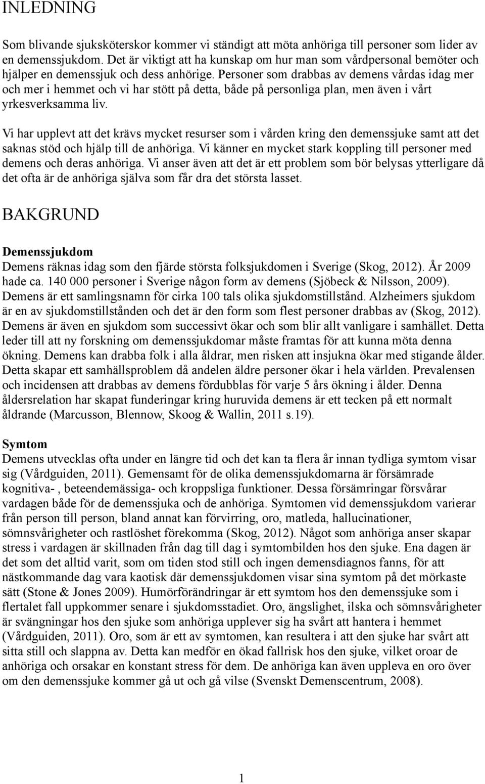 Personer som drabbas av demens vårdas idag mer och mer i hemmet och vi har stött på detta, både på personliga plan, men även i vårt yrkesverksamma liv.