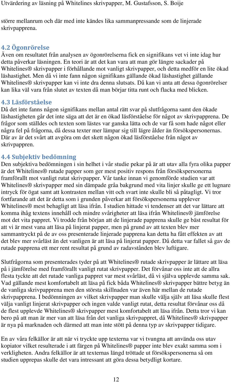 En teori är att det kan vara att man gör längre sackader på Whitelines skrivpapper i förhållande mot vanligt skrivpapper, och detta medför en lite ökad läshastighet.