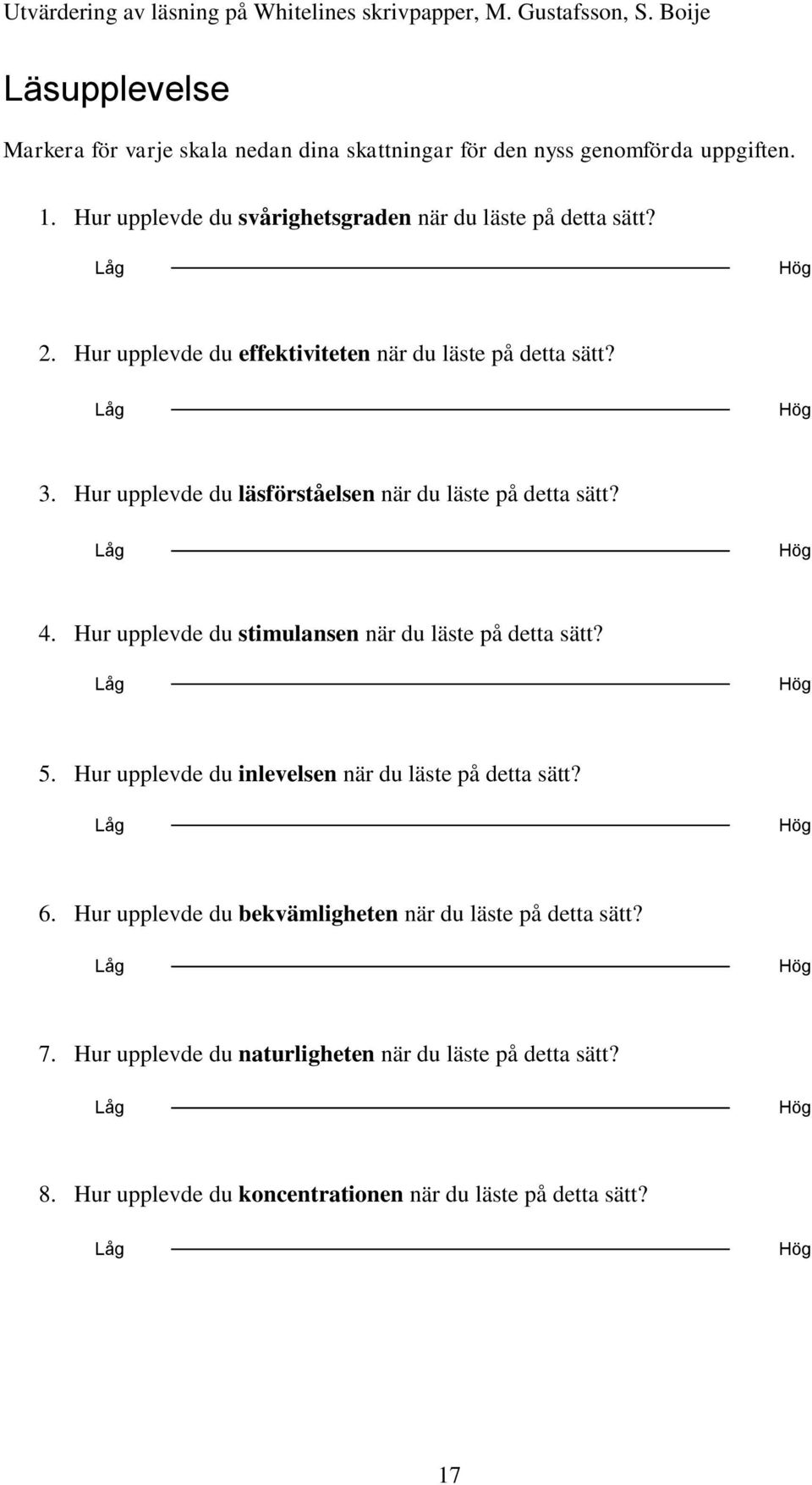 Hur upplevde du läsförståelsen när du läste på detta sätt? 4. Hur upplevde du stimulansen när du läste på detta sätt? 5.