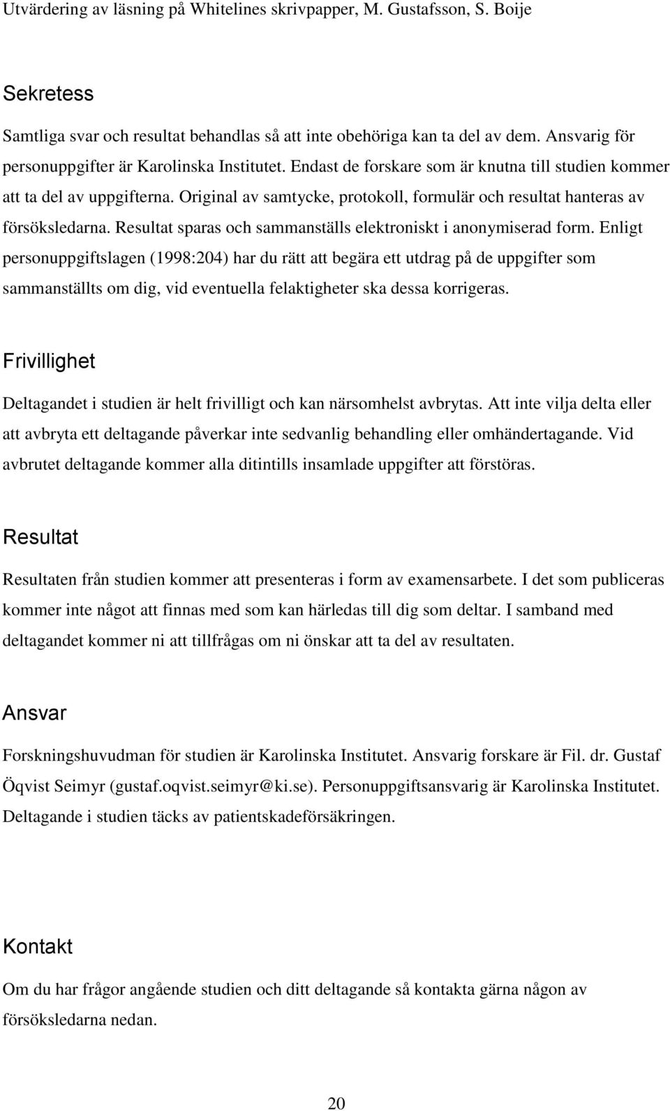 Resultat sparas och sammanställs elektroniskt i anonymiserad form.