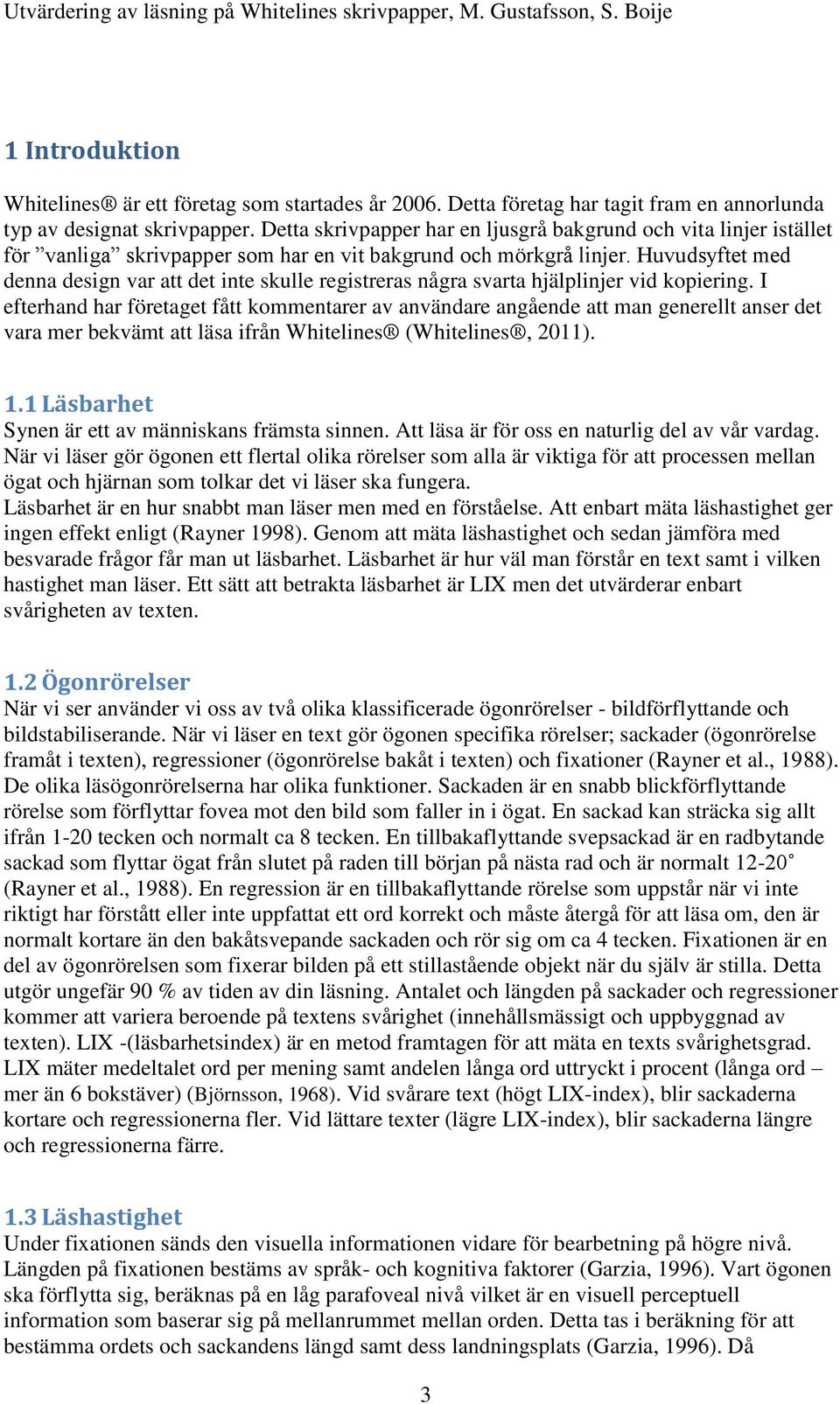 Huvudsyftet med denna design var att det inte skulle registreras några svarta hjälplinjer vid kopiering.