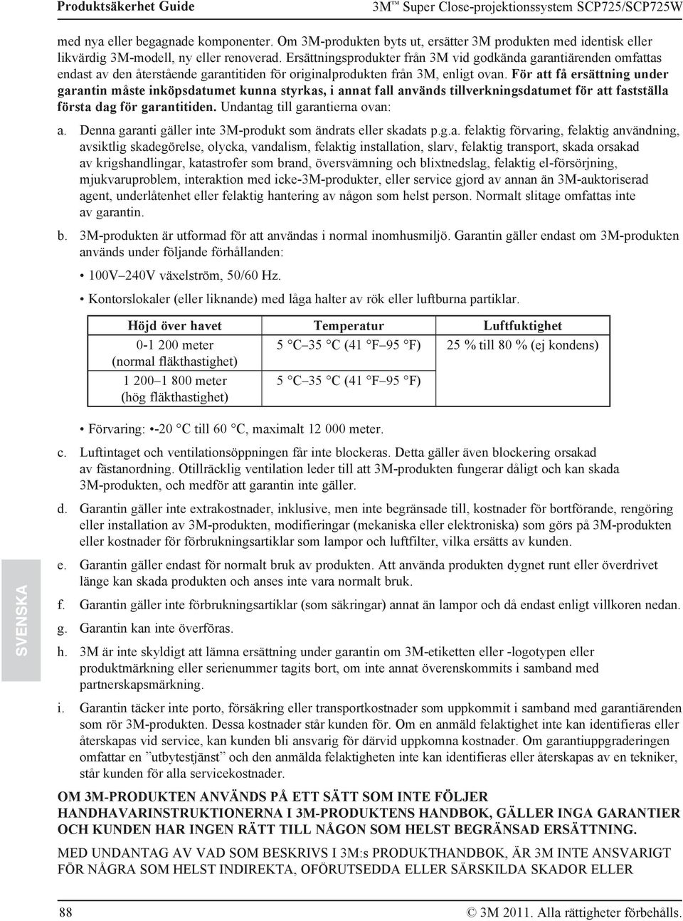 Ersättningsprodukter från 3M vid godkända garantiärenden omfattas endast av den återstående garantitiden för originalprodukten från 3M, enligt ovan.