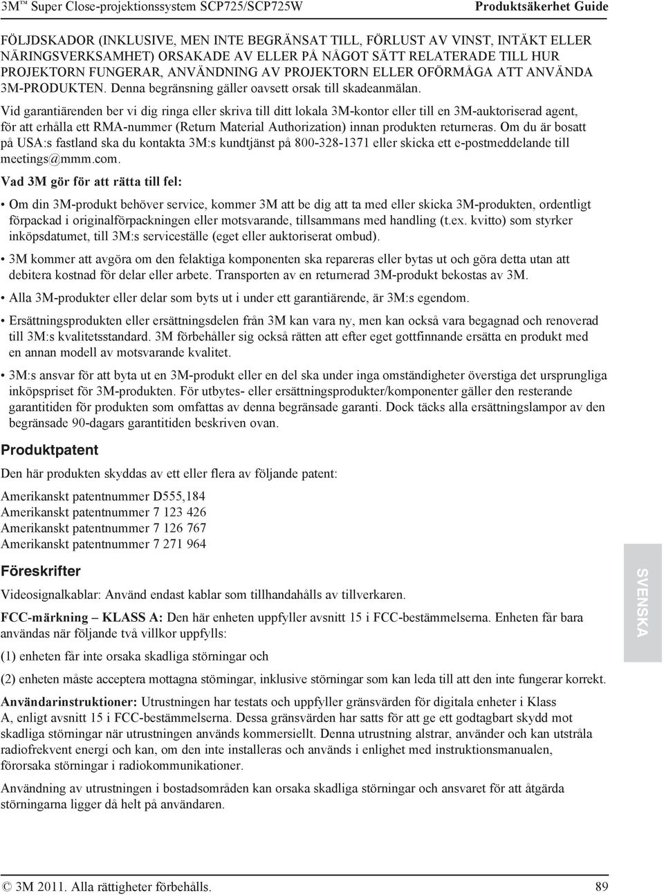 Vid garantiärenden ber vi dig ringa eller skriva till ditt lokala 3M-kontor eller till en 3M-auktoriserad agent, för att erhålla ett RMA-nummer (Return Material Authorization) innan produkten