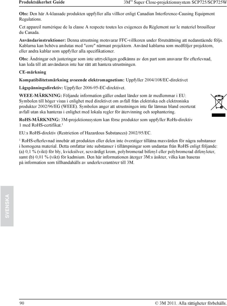 Användarinstruktioner: Denna utrustning motsvarar FFC-villkoren under förutsättning att nedanstående följs. Kablarna kan behöva anslutas med "core" närmast projektorn.