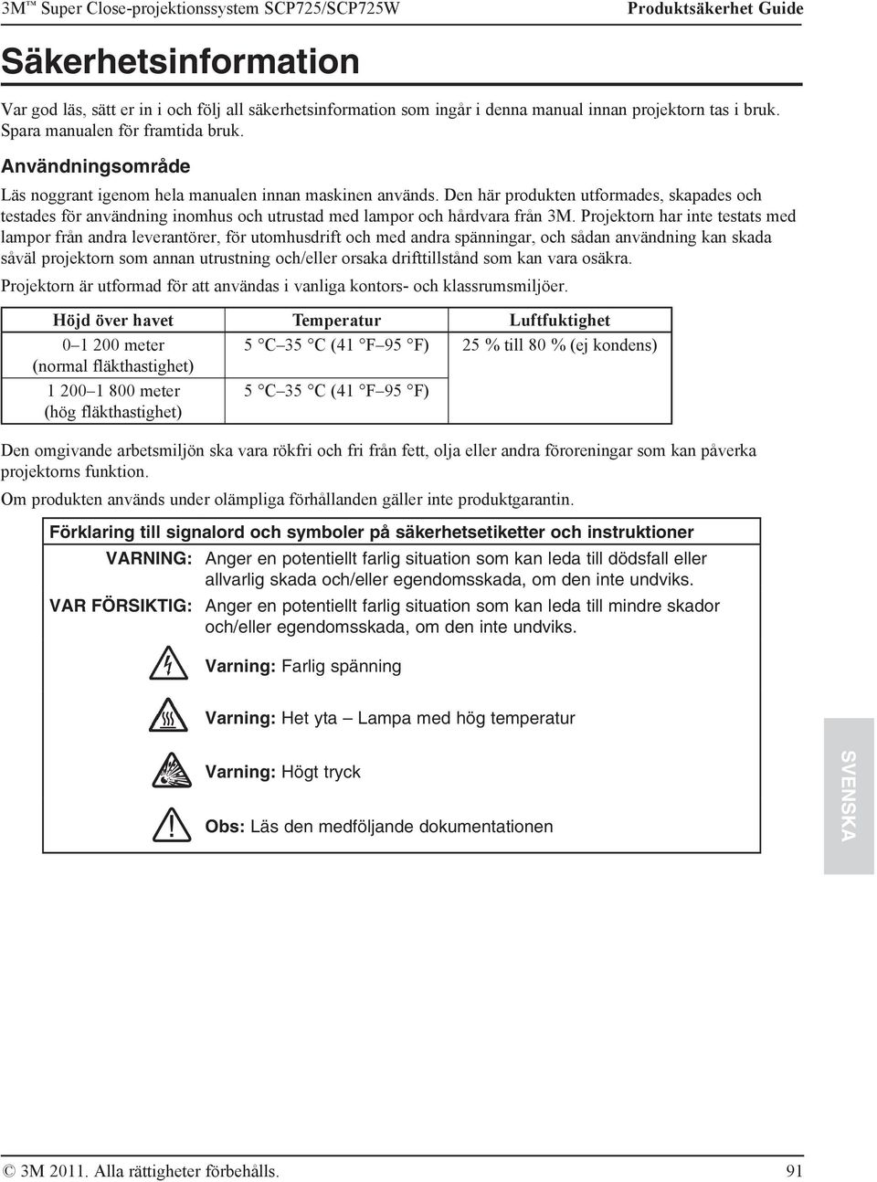 Den här produkten utformades, skapades och testades för användning inomhus och utrustad med lampor och hårdvara från 3M.