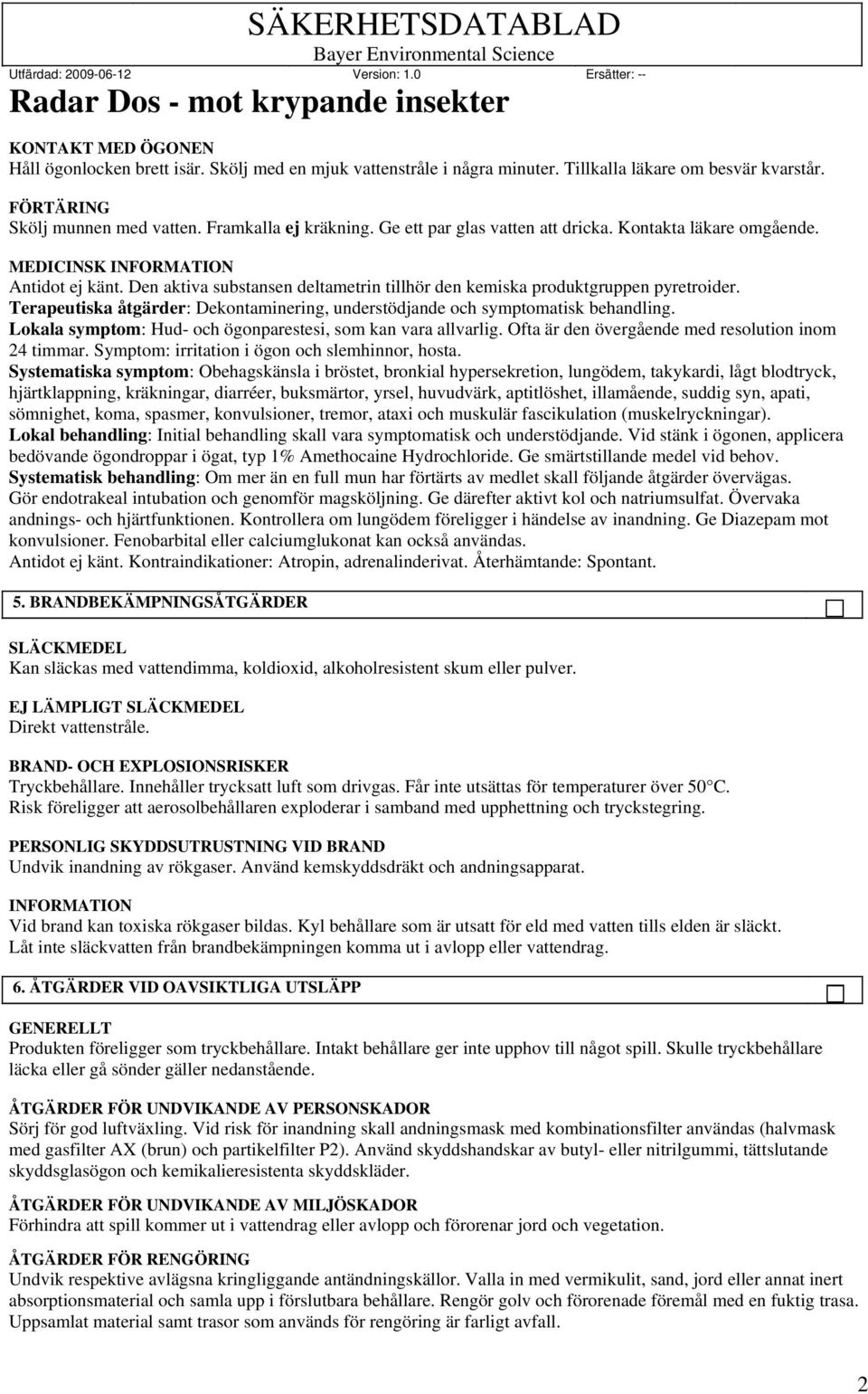 Terapeutiska åtgärder: Dekontaminering, understödjande och symptomatisk behandling. Lokala symptom: Hud- och ögonparestesi, som kan vara allvarlig.
