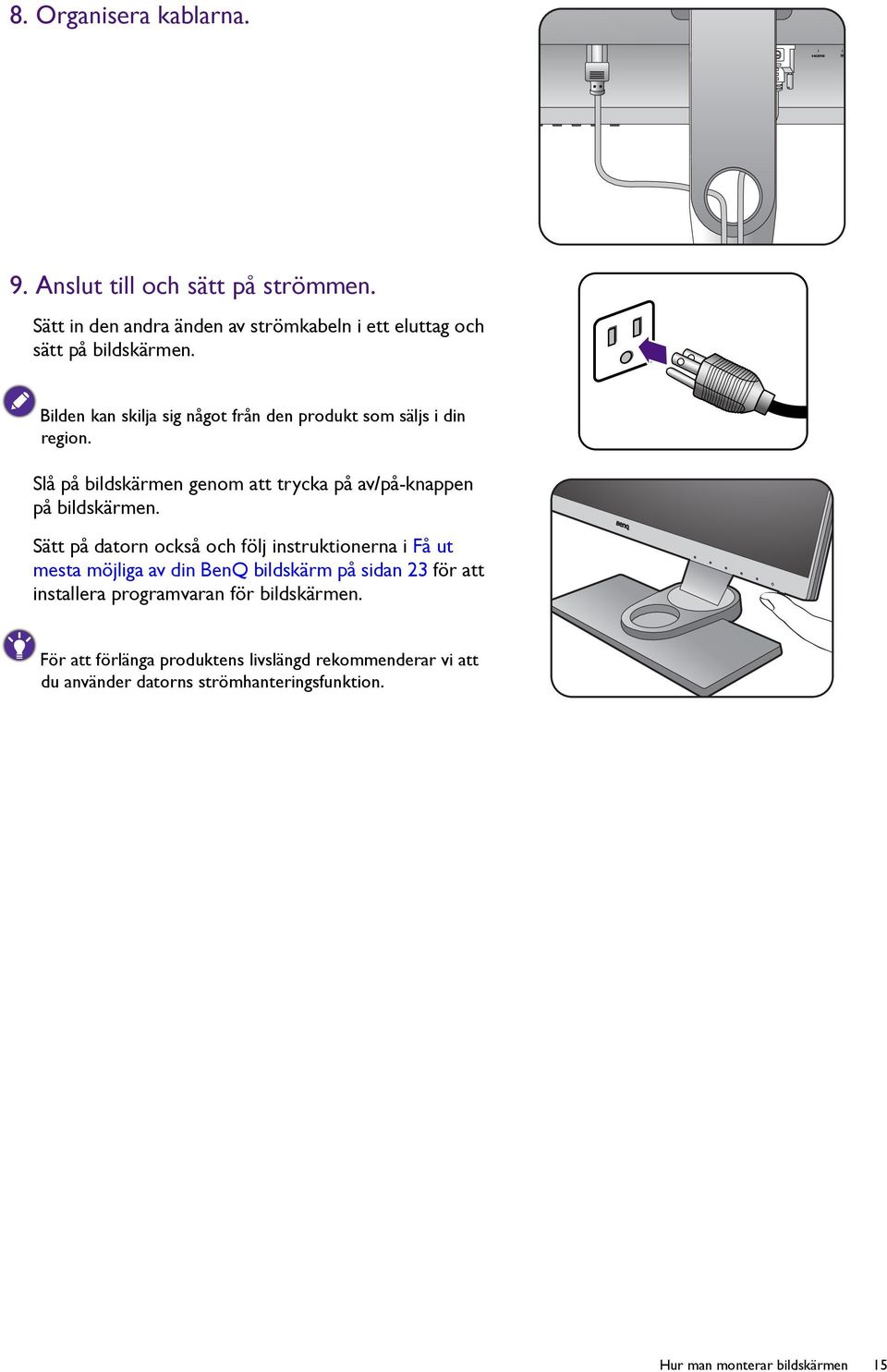 Sätt på datorn också och följ instruktionerna i Få ut mesta möjliga av din BenQ bildskärm på sidan 23 för att installera programvaran för