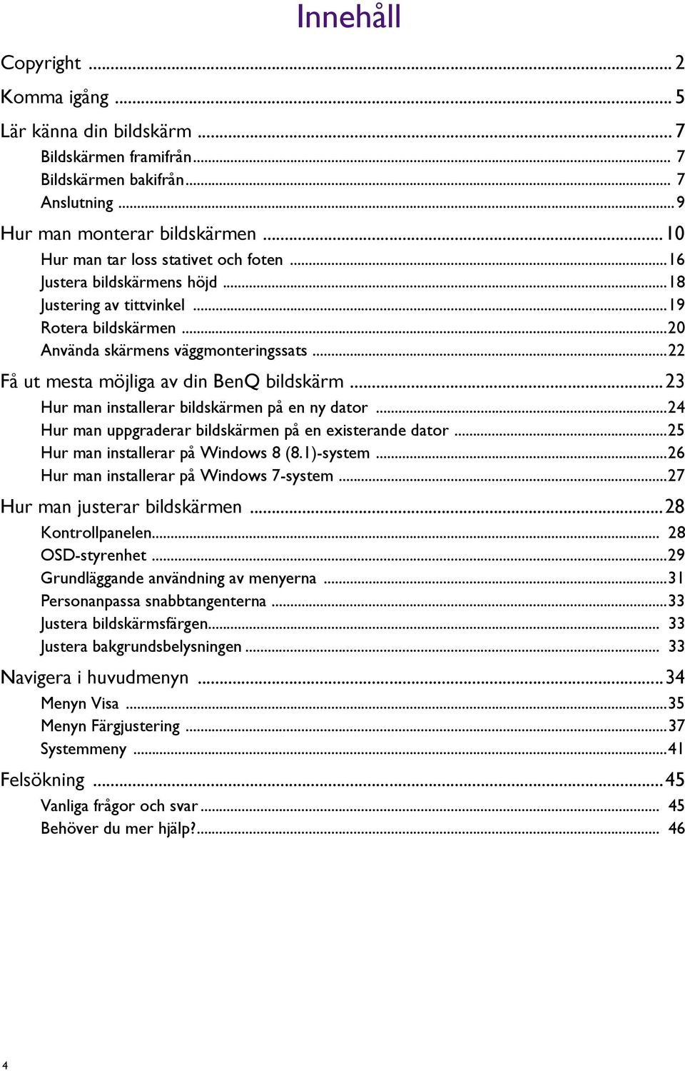 ..22 Få ut mesta möjliga av din BenQ bildskärm...23 Hur man installerar bildskärmen på en ny dator...24 Hur man uppgraderar bildskärmen på en existerande dator...25 Hur man installerar på Windows 8 (8.