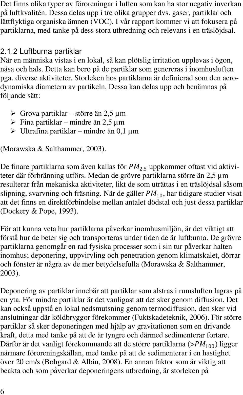 2 Luftburna partiklar När en människa vistas i en lokal, så kan plötslig irritation upplevas i ögon, näsa och hals. Detta kan bero på de partiklar som genereras i inomhusluften pga.