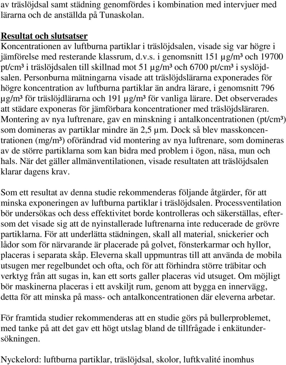 Personburna mätningarna visade att träslöjdslärarna exponerades för högre koncentration av luftburna partiklar än andra lärare, i genomsnitt 796 µg/m³ för träslöjdlärarna och 191 µg/m³ för vanliga
