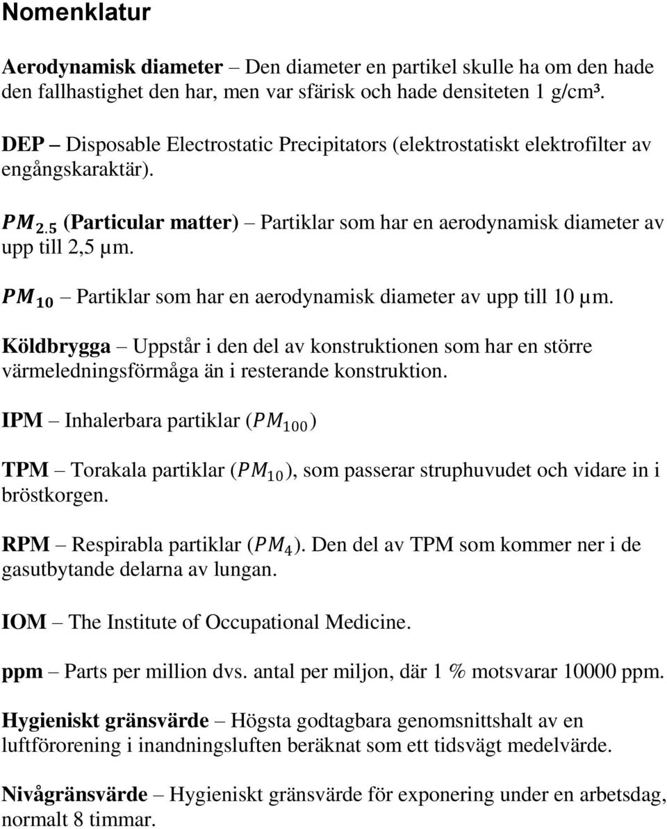 PM 10 Partiklar som har en aerodynamisk diameter av upp till 10 µm. Köldbrygga Uppstår i den del av konstruktionen som har en större värmeledningsförmåga än i resterande konstruktion.