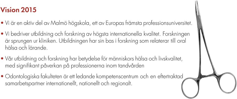 Utbildningen har sin bas i forskning som relaterar till oral hälsa och lärande.