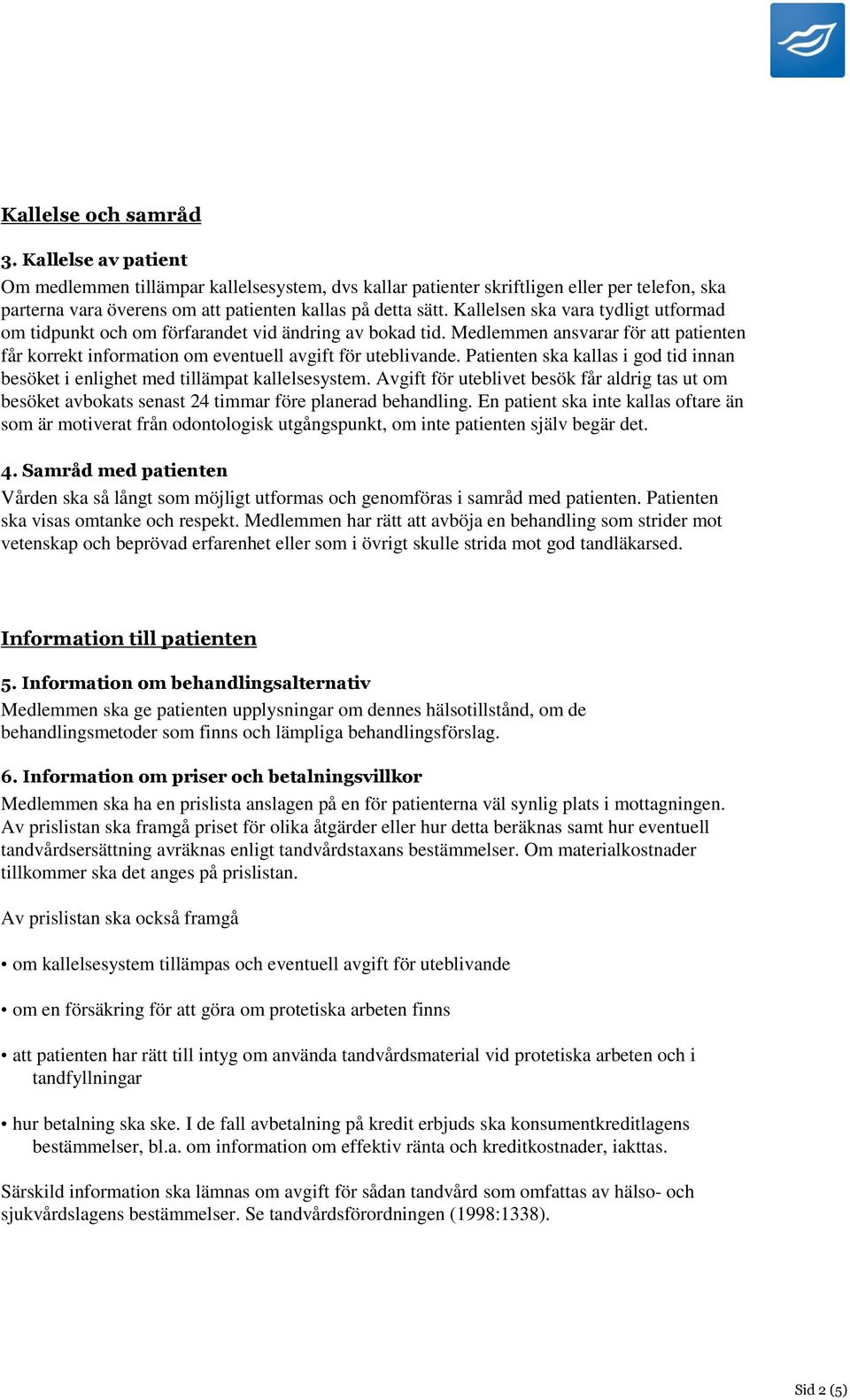 Patienten ska kallas i god tid innan besöket i enlighet med tillämpat kallelsesystem. Avgift för uteblivet besök får aldrig tas ut om besöket avbokats senast 24 timmar före planerad behandling.