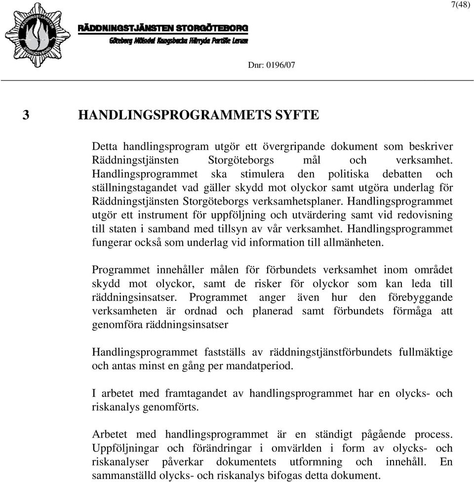 Handlingsprogrammet utgör ett instrument för uppföljning och utvärdering samt vid redovisning till staten i samband med tillsyn av vår verksamhet.