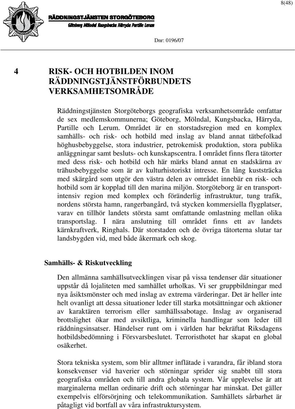 Området är en storstadsregion med en komplex samhälls- och risk- och hotbild med inslag av bland annat tätbefolkad höghusbebyggelse, stora industrier, petrokemisk produktion, stora publika