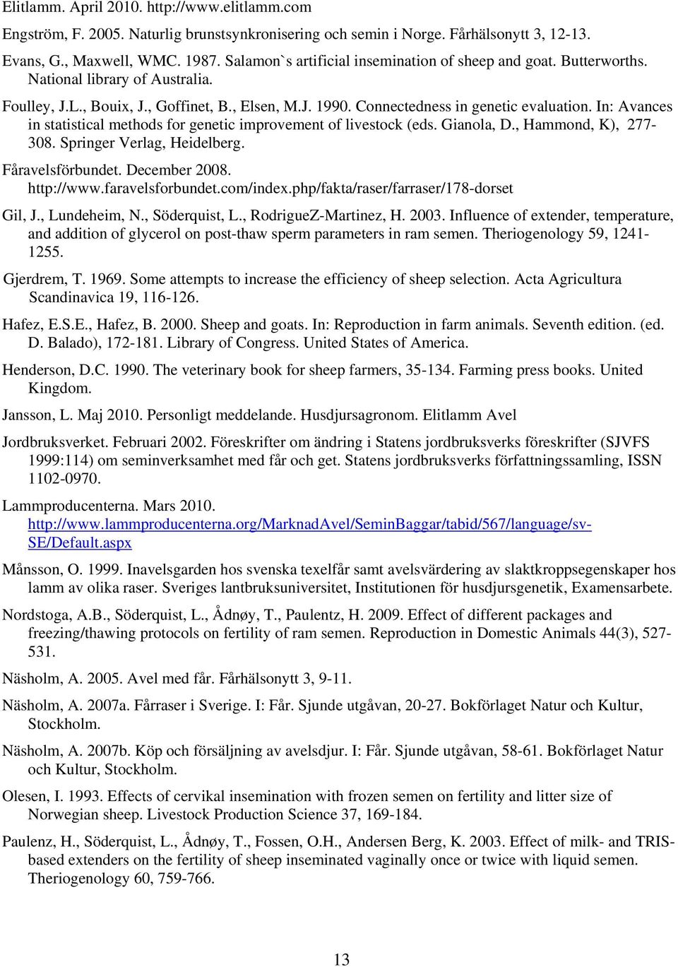 In: Avances in statistical methods for genetic improvement of livestock (eds. Gianola, D., Hammond, K), 277-308. Springer Verlag, Heidelberg. Fåravelsförbundet. December 2008. http://www.