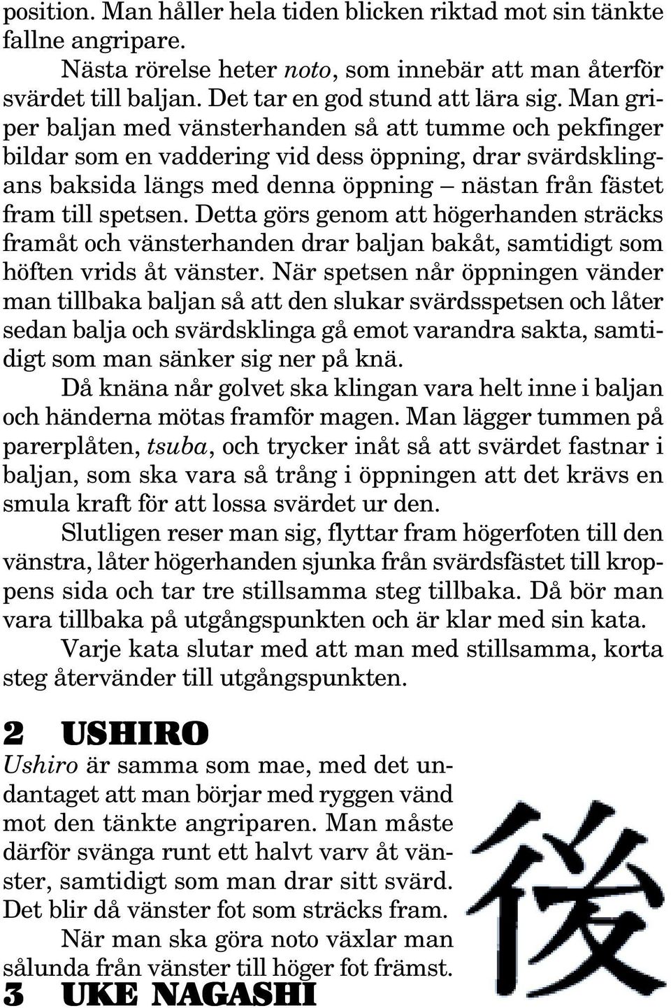 Detta görs genom att högerhanden sträcks framåt och vänsterhanden drar baljan bakåt, samtidigt som höften vrids åt vänster.