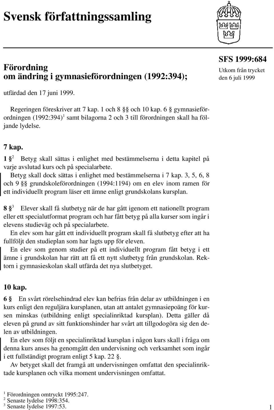 1 2 Betyg skall sättas i enlighet med bestämmelserna i detta kapitel på varje avslutad kurs och på specialarbete. Betyg skall dock sättas i enlighet med bestämmelserna i 7 kap.