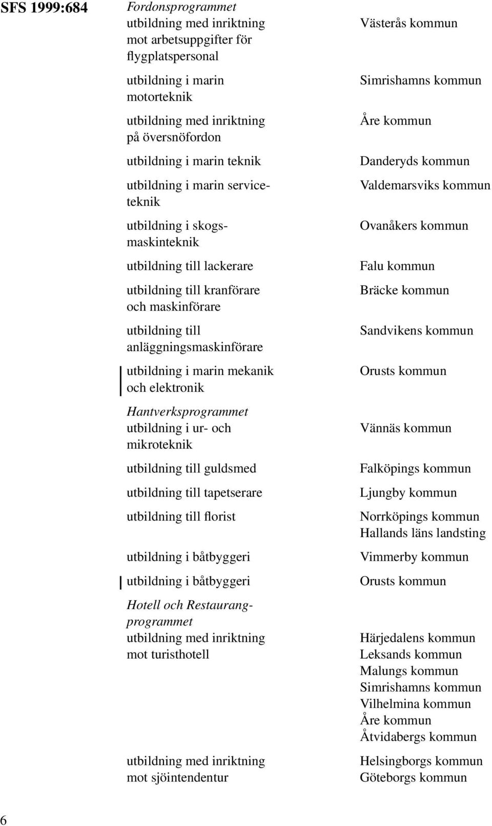utbildning i ur- och mikroteknik utbildning till guldsmed utbildning till tapetserare utbildning till florist utbildning i båtbyggeri utbildning i båtbyggeri Hotell och Restaurangprogrammet mot