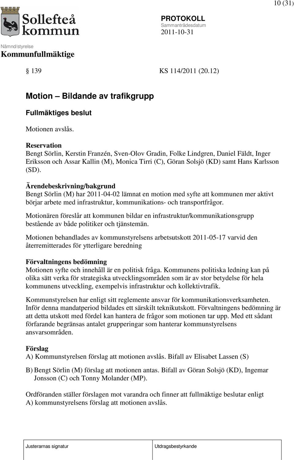 Ärendebeskrivning/bakgrund Bengt Sörlin (M) har 2011-04-02 lämnat en motion med syfte att kommunen mer aktivt börjar arbete med infrastruktur, kommunikations- och transportfrågor.