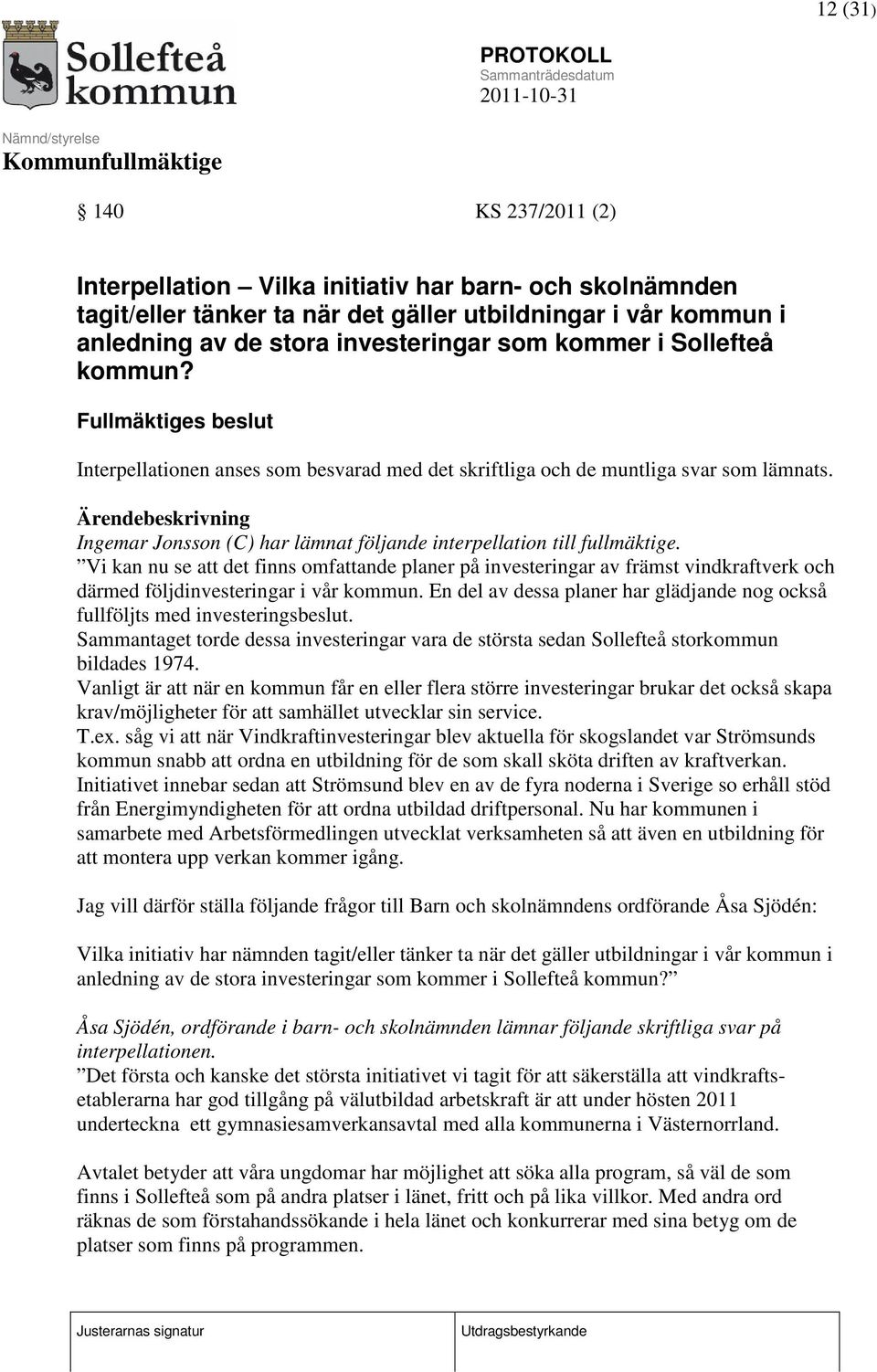 Vi kan nu se att det finns omfattande planer på investeringar av främst vindkraftverk och därmed följdinvesteringar i vår kommun.